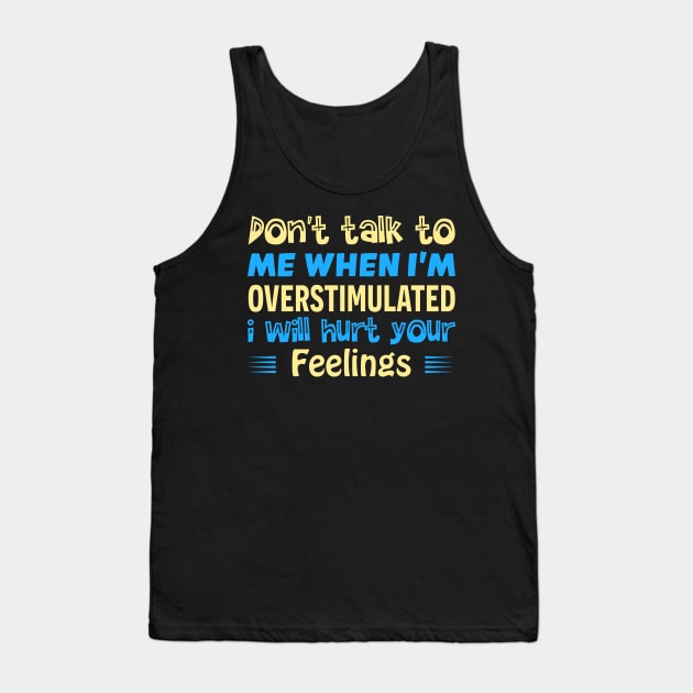 don t talk to me when i m overstimulated i will hurt your feelings Tank Top by TheDesignDepot